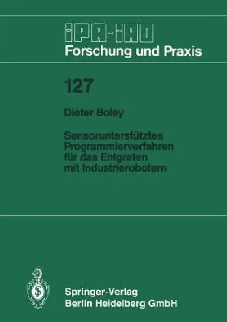 Sensorunterstütztes Programmierverfahren Für Das Entgraten Mit Industrierobotern (English, Dieter Boley)