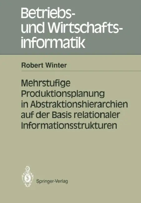 Mehrstufige Produktionsplanung in Abstraktionshierarchien Auf Der Basis Relationaler Informationsstr (English, Robert Winter)