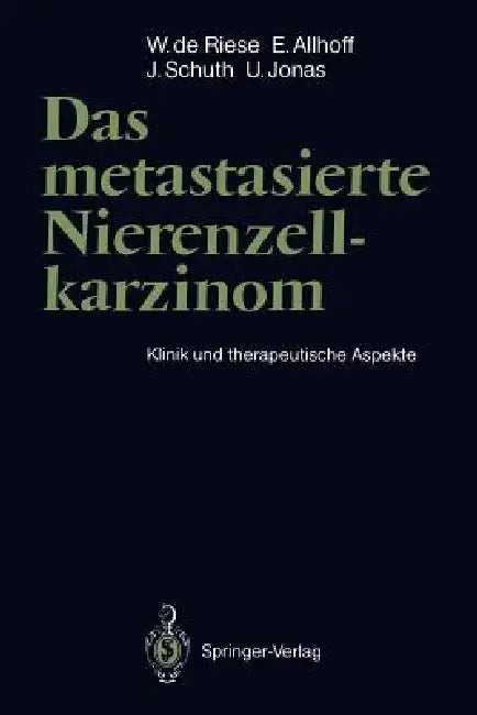 Das Metastasierte Nierenzellkarzinom (English, J. Atzpodien | Werner De Riese | H. Kirchner)