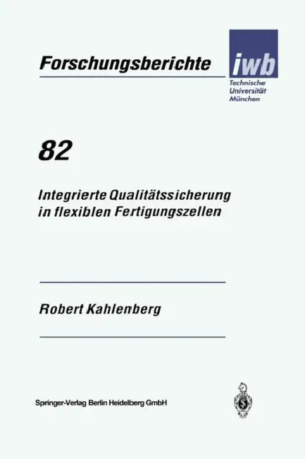 Integrierte Qualitätssicherung in Flexiblen Fertigungszellen (English, Robert Kahlenberg)