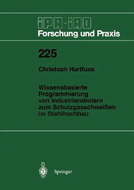 Wissensbasierte Programmierung Von Industrierobotern Zum Schutzgasschweißen Im Stahlhochbau (English, Christoph Hartfuss)