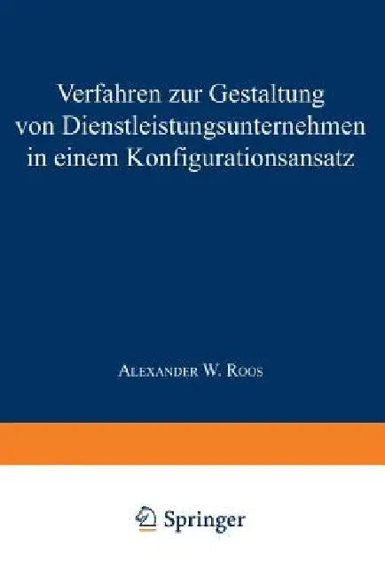 Verfahren Zur Gestaltung Von Dienstleistungsunternehmen in Einem Konfigurationsansatz (English, Alexander W. Roos)