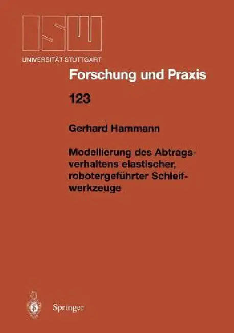 Modellierung Des Abtragsverhaltens Elastischer, Robotergeführter Schleifwerkzeuge (English, Gerhard Hammann)