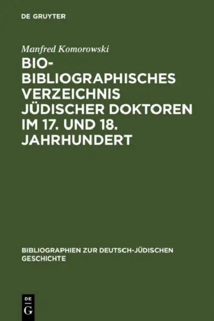 Bio-Bibliographisches Verzeichnis Jüdischer Doktoren Im 17. Und 18. Jahrhundert (English, Manfred Komorowski)