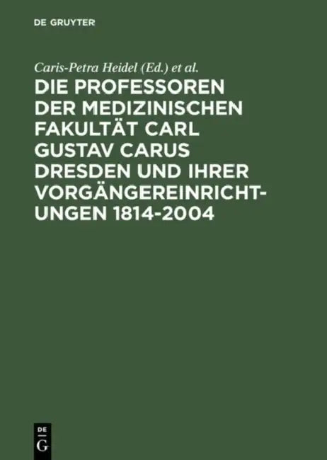 Die Professoren Der Medizinischen Fakultät Carl Gustav Carus Dresden Und Ihrer Vorgängereinrichtunge (English, Caris-Petra Heidel | Marina Lienert)