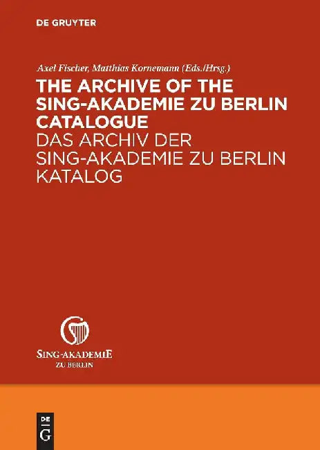 The Archive of the Sing-Akademie Zu Berlin. Catalogue / Das Archiv Der Sing-Akademie Zu Berlin. Kata (English, Sing-Akademie Zu Berlin)