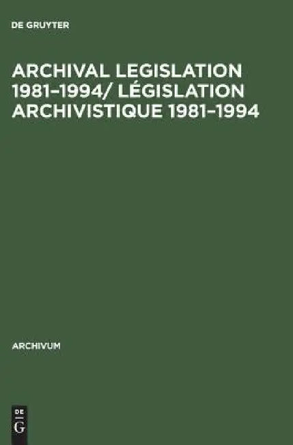 Archival Legislation 1981-1994/ Législation Archivistique 1981-1994 (English, de Gruyter)