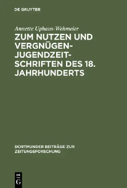 Zum Nutzen Und Vergnügen - Jugendzeitschriften Des 18. Jahrhunderts (English, Annette Uphaus-Wehmeier)