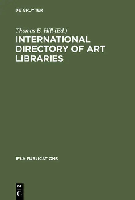 International Directory of Art Libraries (English, Thomas E. Hill)