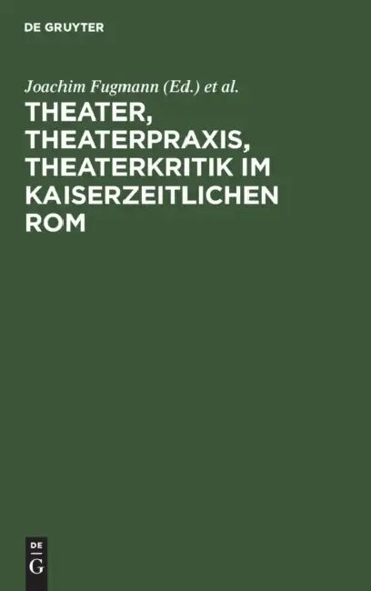 Theater, Theaterpraxis, Theaterkritik im kaiserzeitlichen Rom (English, Joachim Fugmann | Markus Janka | Ulrich Schmitzer)