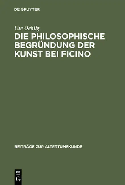 Die Philosophische Begründung Der Kunst Bei Ficino (English, Ute Oehlig)