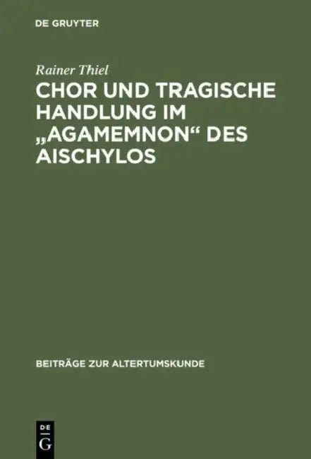 Chor und tragische Handlung im "Agamemnon" des Aischylos (English, Rainer Thiel)
