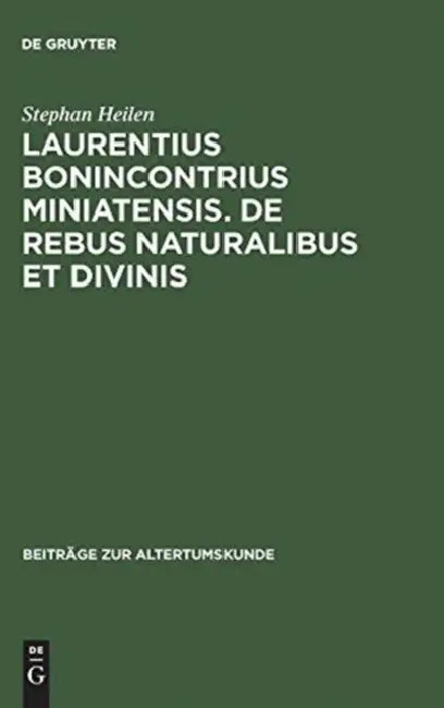 Laurentius Bonincontrius Miniatensis. De rebus naturalibus et divinis (English, Stephan Heilen)