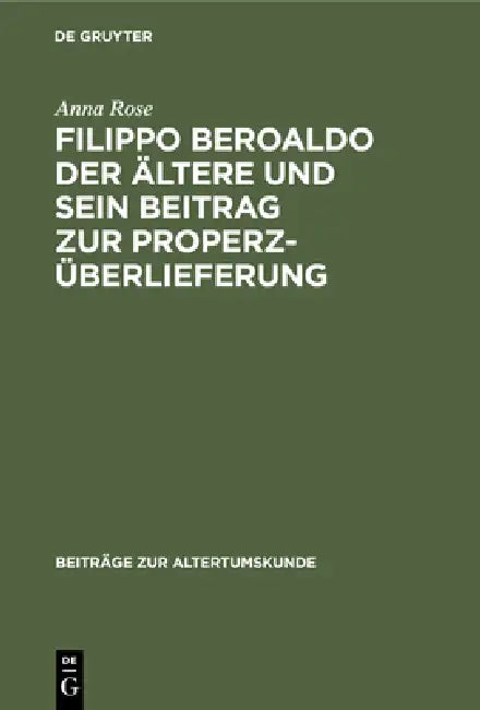 Filippo Beroaldo Der Ältere Und Sein Beitrag Zur Properz-Überlieferung (English, Anna Rose)