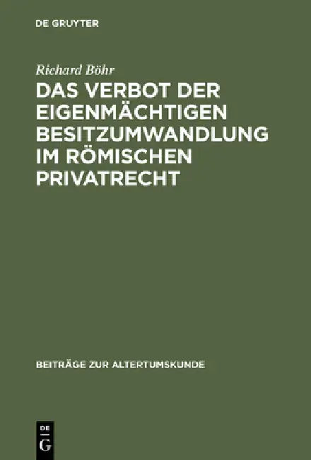 Das Verbot Der Eigenmächtigen Besitzumwandlung Im Römischen Privatrecht (English, Richard Böhr)