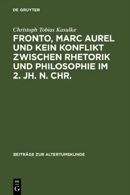 Fronto, Marc Aurel und kein Konflikt zwischen Rhetorik und Philosophie im 2. Jh. n. Chr. (English, Christoph Tobias Kasulke)