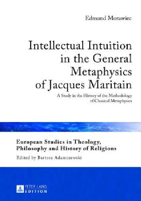 Intellectual Intuition in the General Metaphysics of Jacques Maritain (English, Bartosz Adamczewski | Edmund Morawiec)
