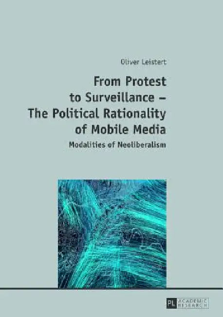 From Protest to Surveillance - The Political Rationality of Mobile Media (English, Oliver Leistert)