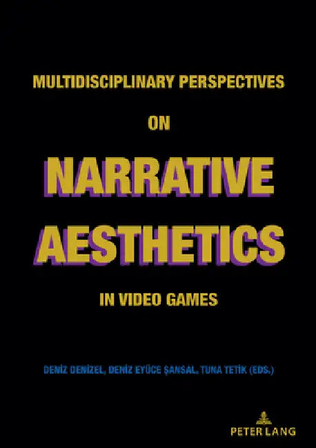 Multidisciplinary Perspectives on Narrative Aesthetics in Video Games (English, Deniz Denizel | Deniz Eyüce Sansal | Tuna Tetik)