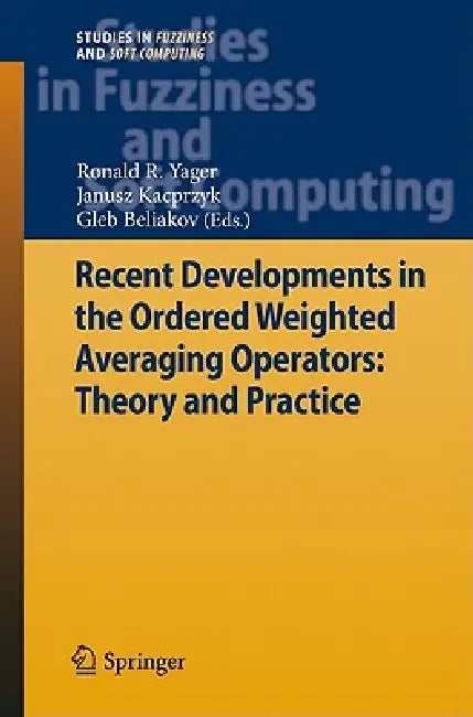 Recent Developments in the Ordered Weighted Averaging Operators (English, Ronald R. Yager | Janusz Kacprzyk | Gleb Beliakov)
