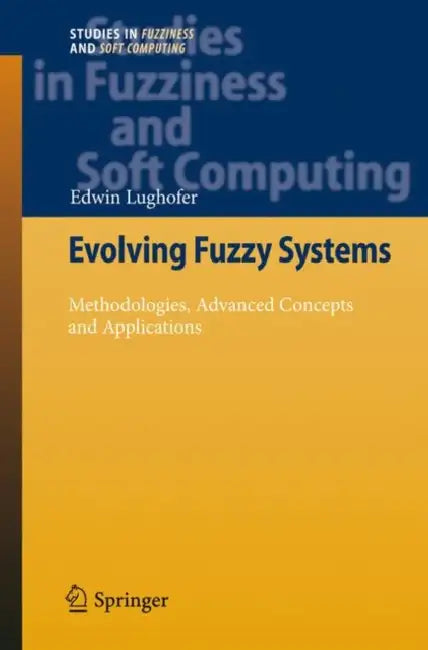 Evolving Fuzzy Systems - Methodologies, Advanced Concepts and Applications (English, Edwin Lughofer)