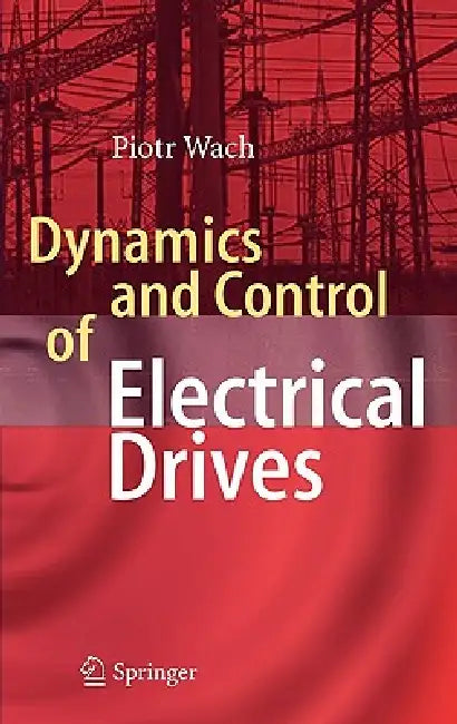Dynamics and Control of Electrical Drives (English, Wach Piotr)