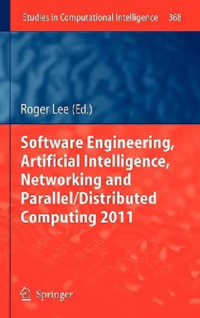 Software Engineering, Artificial Intelligence, Networking and Parallel/Distributed Computing 2011 (English, Roger Lee)