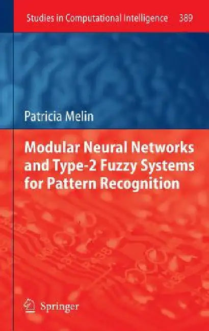 Modular Neural Networks and Type-2 Fuzzy Systems for Pattern Recognition (English, Patricia Melin)