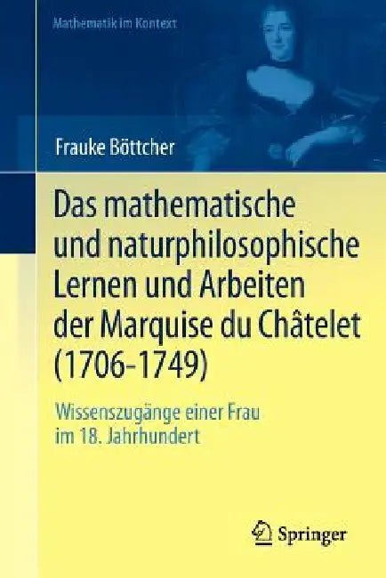 Das Mathematische Und Naturphilosophische Lernen Und Arbeiten Der Marquise Du Châtelet (1706-1749) (English, Frauke Böttcher)