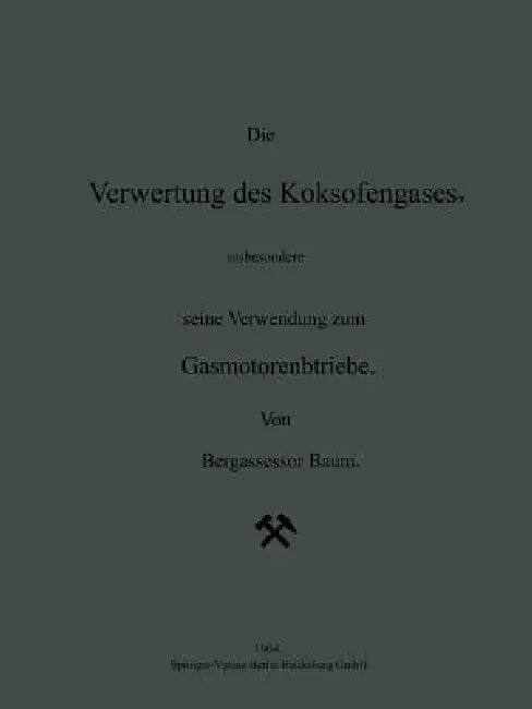 Die Verwertung Des Koksofengases, Insbesondere Seine Verwendung Zum Gasmotorenbetriebe (English, Na Baum | H. Geiger | Karl Scheel)
