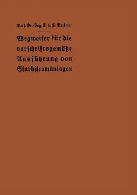 Wegweiser Für Die Vorschriftsgemäße Ausführung Von Starkstromanlagen (English, E. H. G. Dettmar)