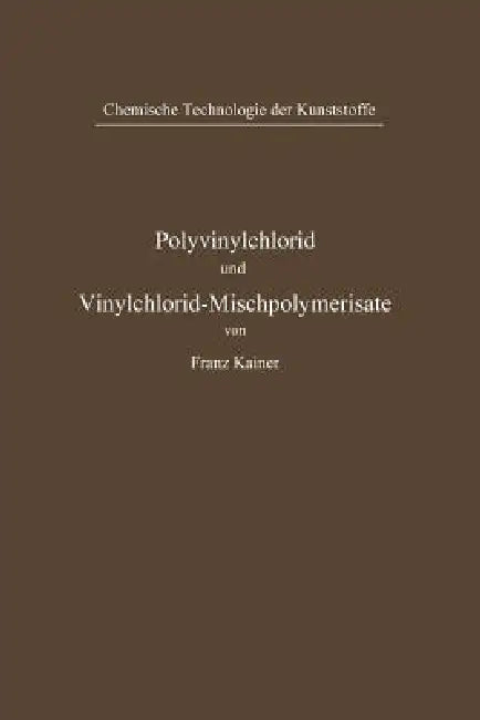 Polyvinylchlorid Und Vinylchlorid-Mischpolymerisate (English, Franz Kainer)