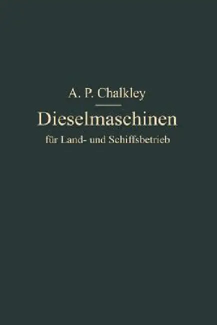 Dieselmaschinen Für Land- Und Schiffsbetrieb (English, A. P. Chalkey)