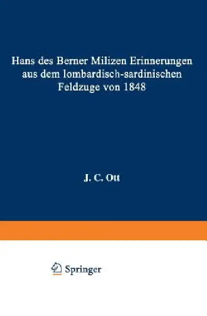 Hans Des Berner Milizen Erinnerungen Aus Dem Lombardisch-Sardinischen Feldzuge Von 1848 (English, J. C. Ott)