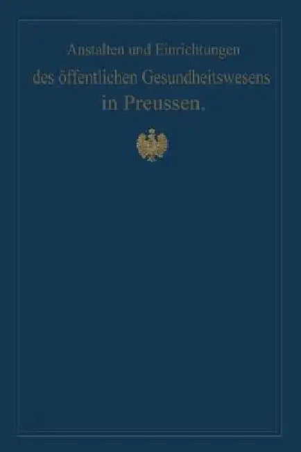 Anstalten Und Einrichtungen Des Öffentlichen Gesundheitswesens in Preussen (English, M. Pistor | Von Gossler)
