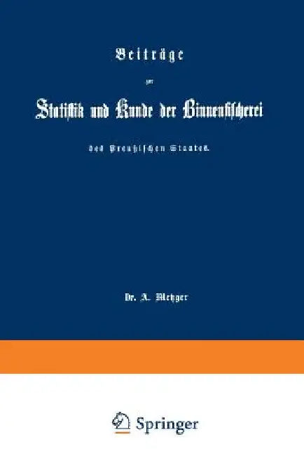 Beiträge Zur Statistik Und Kunde Der Binnenfischerei Des Preußischen Staates (English, A. Metzger)