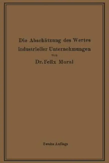 Die Abschätzung Des Wertes Industrieller Unternehmungen (English, Felix Moral)
