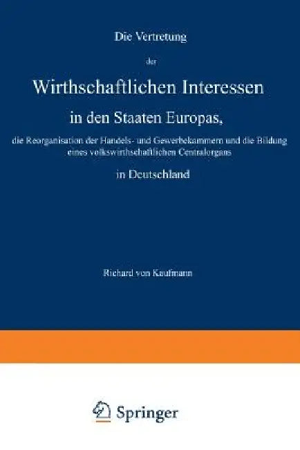Die Vertretung Der Wirthschaftlichen Interessen in Den Staaten Europas, Die Reorganisation Der Hande (English, Richard Von Kaufmann)