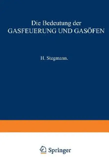 Die Bedeutung Der Gasfeuerung Und Gasöfen (English, H. Stegmann)
