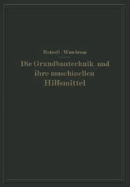 Die Grundbautechnik Und Ihre Maschinellen Hilfsmittel (English, G. Hetzell | O. Wundram)