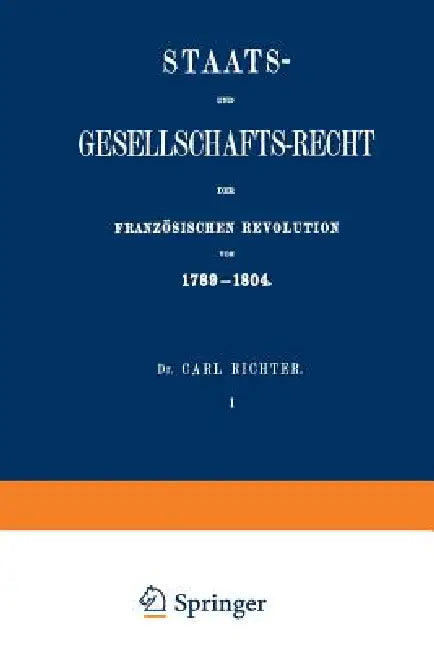 Staats- Und Gesellschafts-Recht Der Französischen Revolution Von 1789-1804 (English, Carl Richter)