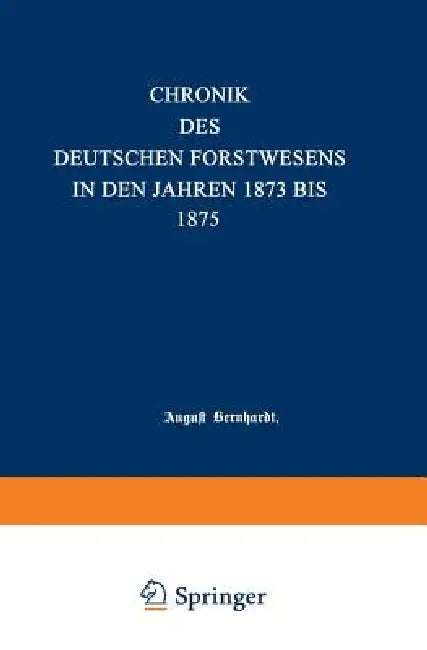 Chronik Des Deutschen Forstwesens in Den Jahren 1873 Bis 1875 (English, August Bernhardt)