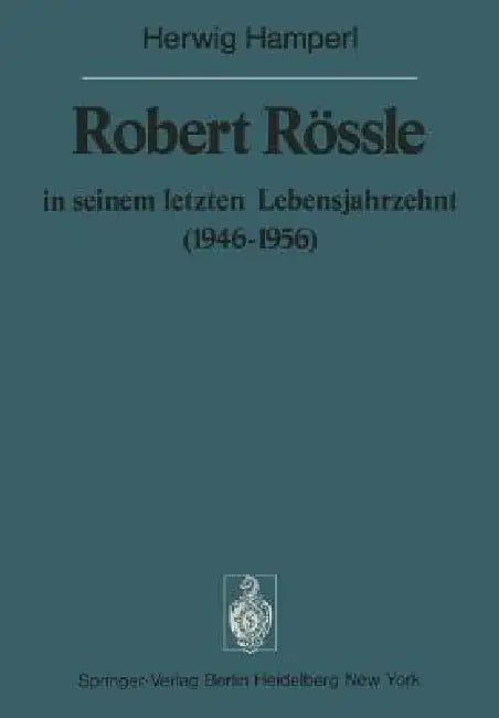 Robert Rössle in Seinem Letzten Lebensjahrzehnt (1946-56) (English, H. Hamperl | W. Doerr | W. Doerr)