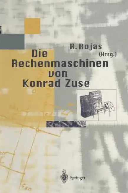 Die Rechenmaschinen Von Konrad Zuse (English, Raul Rojas | F. L. Bauer | H. Dorsch)