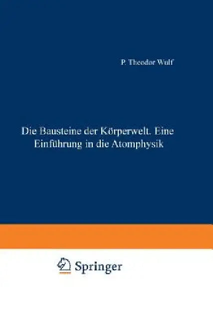 Die Bausteine Der Körperwelt Eine Einführung in Die Atomphysik (English, Theodor Wulf | H. Loewen)