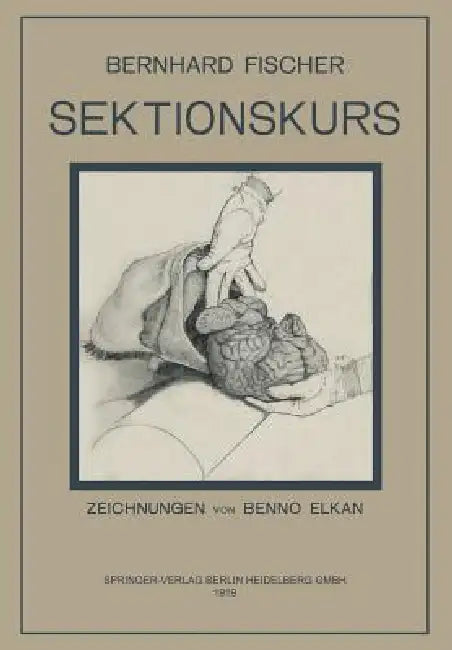 Der Sektionskurs, Kurze Anleitung Zur Pathologisch-Anatomischen Untersuchung Menschlicher Leichen (English, Bernhardt Fischer | E. Goldschmidt | Benno Elkan)