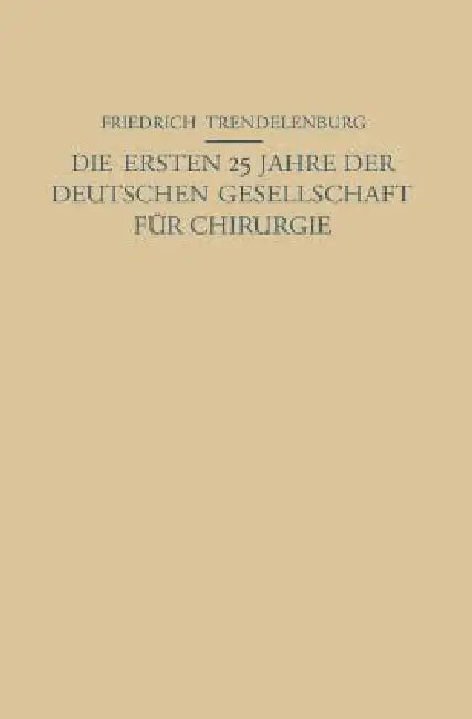 Die Ersten 25 Jahre Der Deutschen Gesellschaft Für Chirurgie (English, Na Trendelenburg | Na Friedrich)
