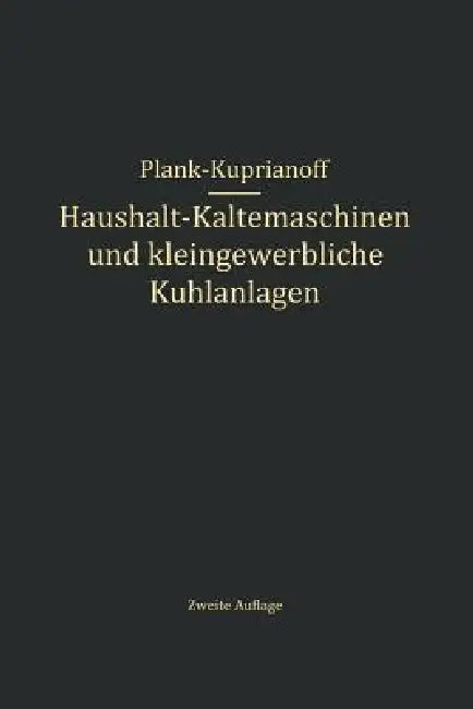 Haushalt-Kältemaschinen Und Kleingewerbliche Kühlanlagen (English, R. Plank | J. Kuprianoff)