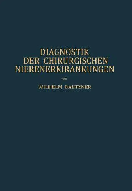 Diagnostik Der Chirurgischen Nierenerkrankungen (English, W. Baetzner)