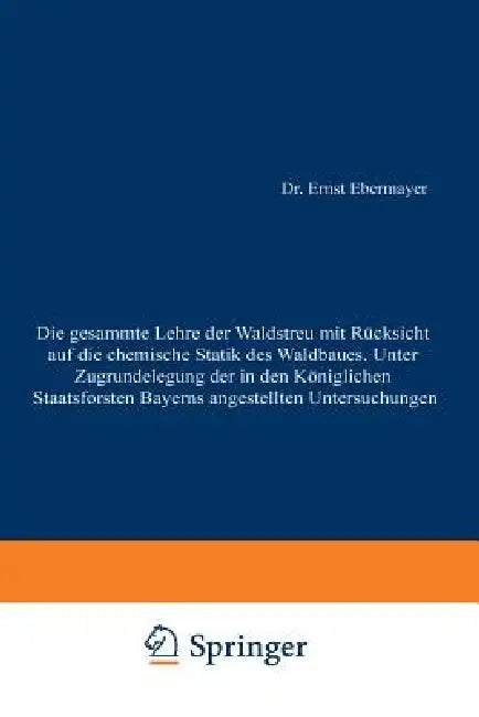 Die Gesammte Lehre Der Waldstreu Mit Rücksicht Auf Die Chemische Statik Des Waldbaues. Unter Zugrund (English, Ernst Ebermayer)